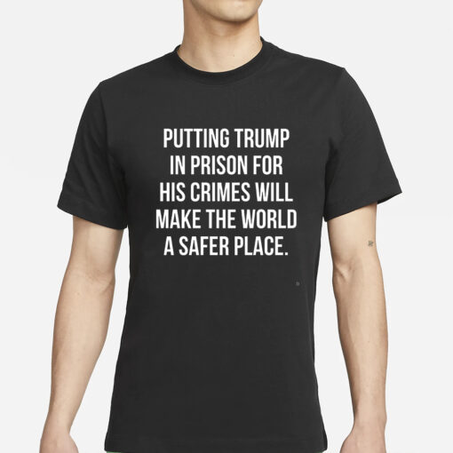 Scott Dworkin Putting Trump In Prison For His Crimes Will Make The World A Safer Place T-Shirts