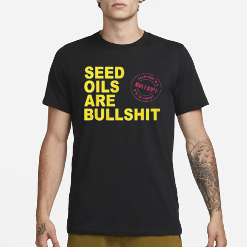 Seed Oils Are Bullshit T-Shirt3