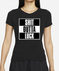 Shit Outta Luck T-Shirt