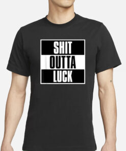 Shit Outta Luck T-Shirts