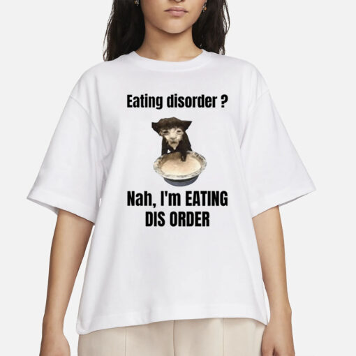 Sillyteestudio Eating Disorder Nah I'm Eating Dis Order T-Shirt1