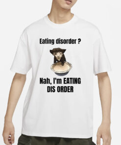 Sillyteestudio Eating Disorder Nah I'm Eating Dis Order T-Shirt4