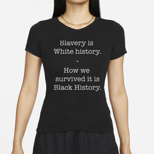 Slavery Is White History How We Survived It Is Black History Pro Shirts