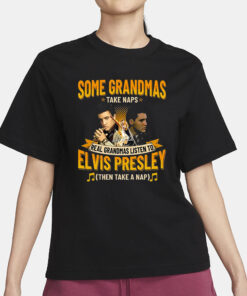 Some Grandmas Take Naps Real Grandmas Listen To Elvis Presley Then Take A Nap T Shirt1