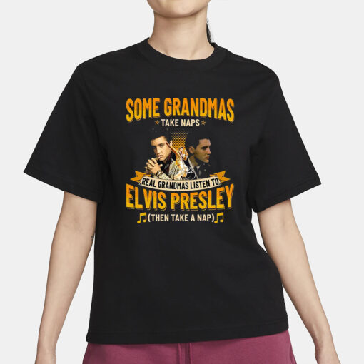 Some Grandmas Take Naps Real Grandmas Listen To Elvis Presley Then Take A Nap T Shirt1