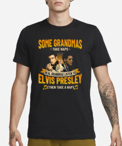 Some Grandmas Take Naps Real Grandmas Listen To Elvis Presley Then Take A Nap T Shirt3