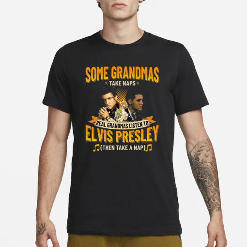 Some Grandmas Take Naps Real Grandmas Listen To Elvis Presley Then Take A Nap T Shirt3