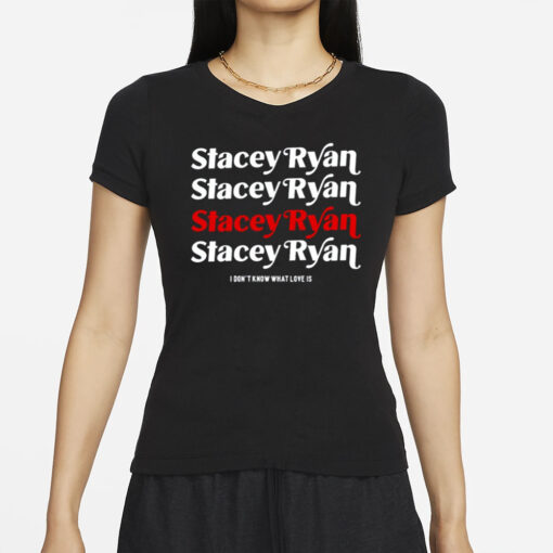 Stacey Ryan I Don't Know What Love Is T-Shirts