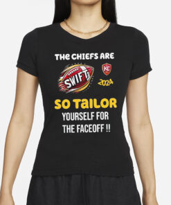 Super Bowl 2024 The Chiefs Are Swift So Tailor Yourself For The Faceoff T-Shirts