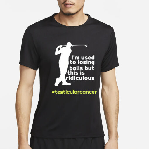 Testicularcancer I'm Used To Losing Balls But This Is Ridiculous T Shirt2