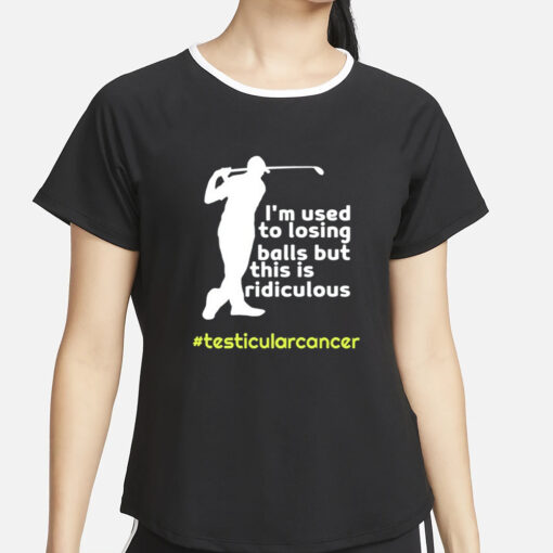 Testicularcancer I'm Used To Losing Balls But This Is Ridiculous T Shirt4