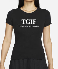 Tgif Tongue Goes In First T Shirt1