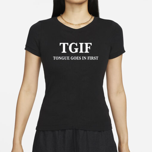 Tgif Tongue Goes In First T Shirt1