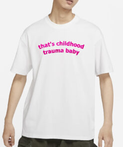 Thats Childhood Trauma Baby T-Shirt