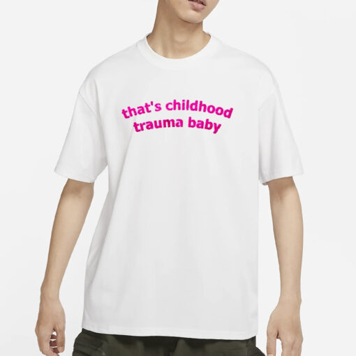 Thats Childhood Trauma Baby T-Shirt