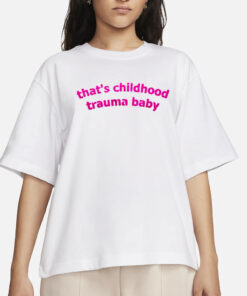 Thats Childhood Trauma Baby T-Shirts