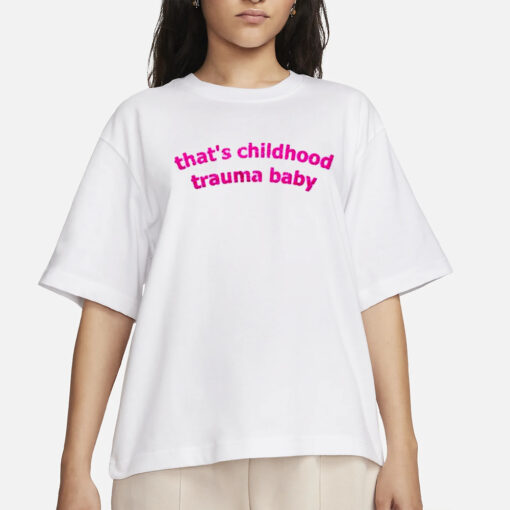 Thats Childhood Trauma Baby T-Shirts