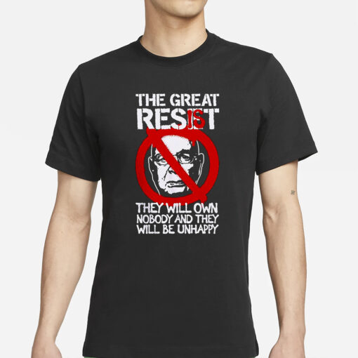 The Great Resist They Will Own Nobody And They Will Be Unhappy T Shirt