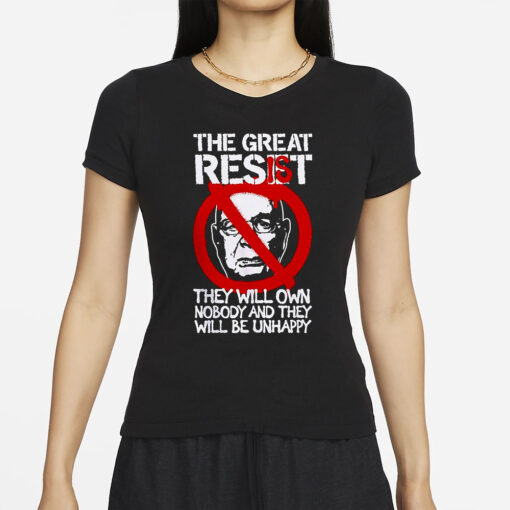 The Great Resist They Will Own Nobody And They Will Be Unhappy T Shirts