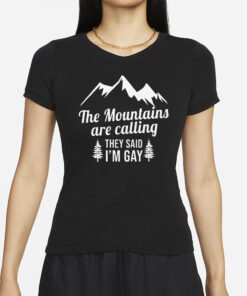 The Mountains Are Calling They Said I’m Gay T-Shirt