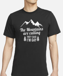 The Mountains Are Calling They Said I’m Gay T-Shirts