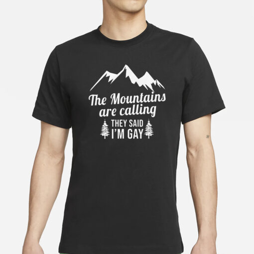 The Mountains Are Calling They Said I’m Gay T-Shirts