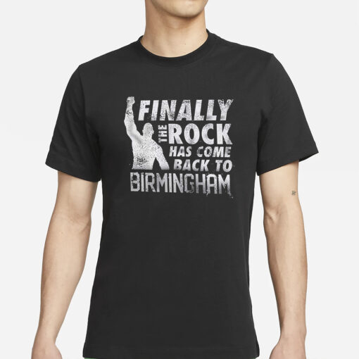 The Rock Finally The Rock Has Come Back To Birmingham T Shirt