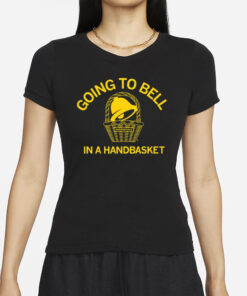 Top Going To Bell In A Handbasket Funny T-Shirt