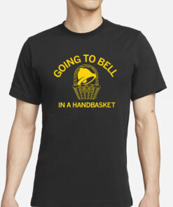 Top Going To Bell In A Handbasket Funny T-Shirts