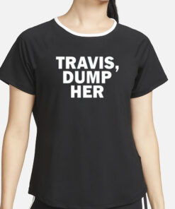 Travis Dump Her Limited T-Shirt2