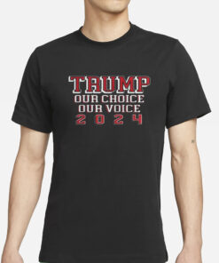 Trump Our Choice Our Voice 2024 T-Shirts