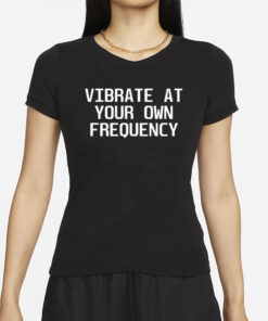 Vibrate At Your Own Frequency T-Shirt2