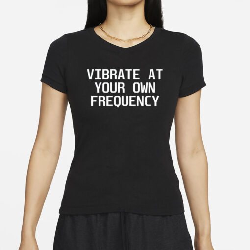 Vibrate At Your Own Frequency T-Shirt2