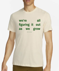 We're All Figuring It Out As We Grow T-Shirt2