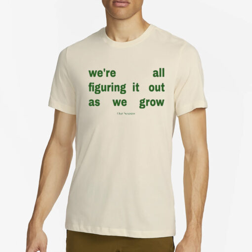 We're All Figuring It Out As We Grow T-Shirt2