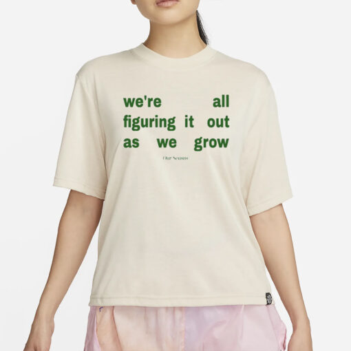 We're All Figuring It Out As We Grow T-Shirt4