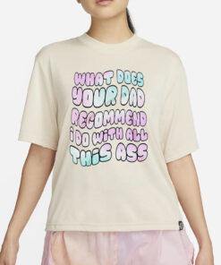 What does your dad recommend I do with all this ass T-shirt2