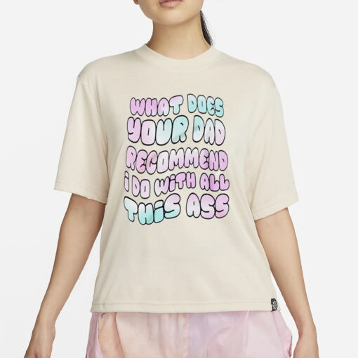 What does your dad recommend I do with all this ass T-shirt2