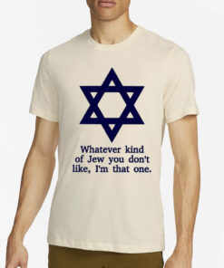 Whatever Kind Of Jew You Don’t Like I’m That One T-Shirt2