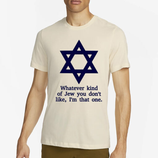 Whatever Kind Of Jew You Don’t Like I’m That One T-Shirt2