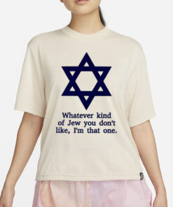 Whatever Kind Of Jew You Don’t Like I’m That One T-Shirt4