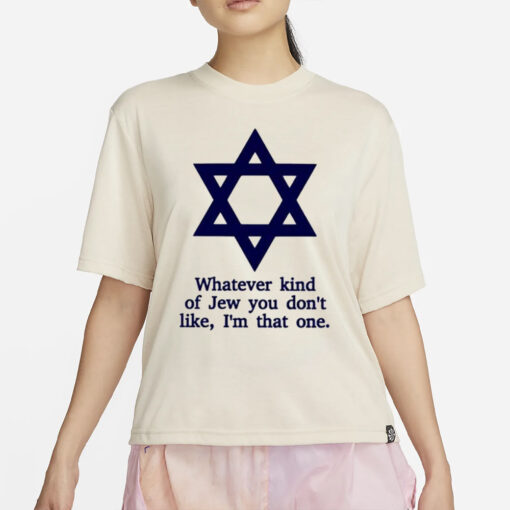 Whatever Kind Of Jew You Don’t Like I’m That One T-Shirt4