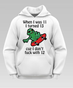 When I Was 11 I Turned 13 Cuz I Don’t Fuck With 12 T-Shirt