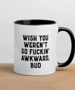 Wish You Weren’t So Fuckin Awkward Bud Mug