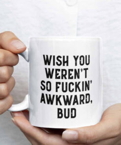 Wish You Weren’t So Fuckin Awkward Bud Mug2