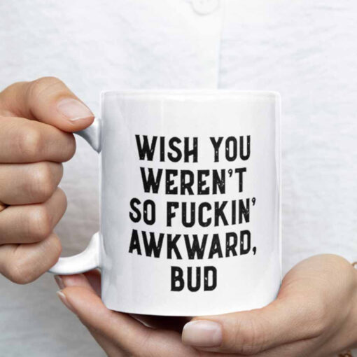 Wish You Weren’t So Fuckin Awkward Bud Mug2