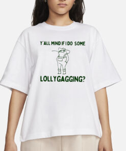 Y’all Mind If I Do Some Lollygagging T-Shirt