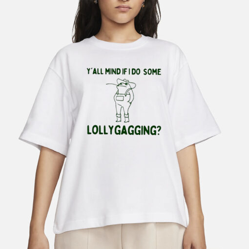 Y’all Mind If I Do Some Lollygagging T-Shirt