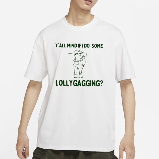 Y’all Mind If I Do Some Lollygagging T-Shirts