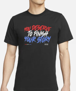 You Deserve To Finish Your Story Wewantcody T-Shirt